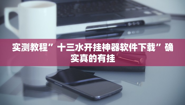 实测教程”十三水开挂神器软件下载”确实真的有挂