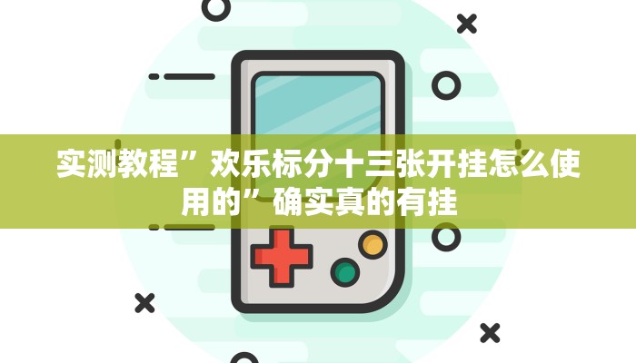 实测教程”欢乐标分十三张开挂怎么使用的”确实真的有挂