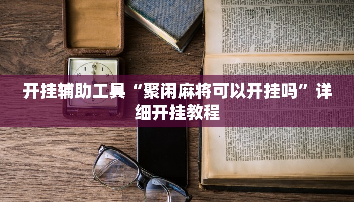 开挂辅助工具“聚闲麻将可以开挂吗”详细开挂教程