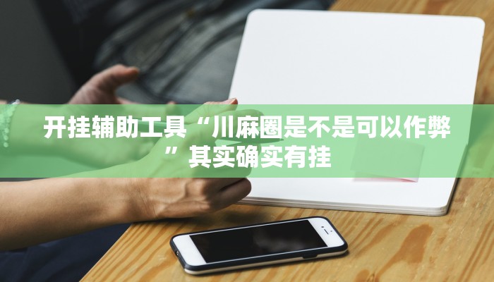 开挂辅助工具“川麻圈是不是可以作弊”其实确实有挂