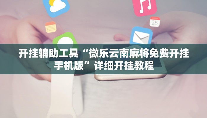 开挂辅助工具“微乐云南麻将免费开挂手机版”详细开挂教程