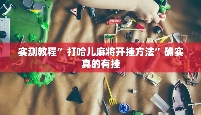 实测教程”打哈儿麻将开挂方法”确实真的有挂