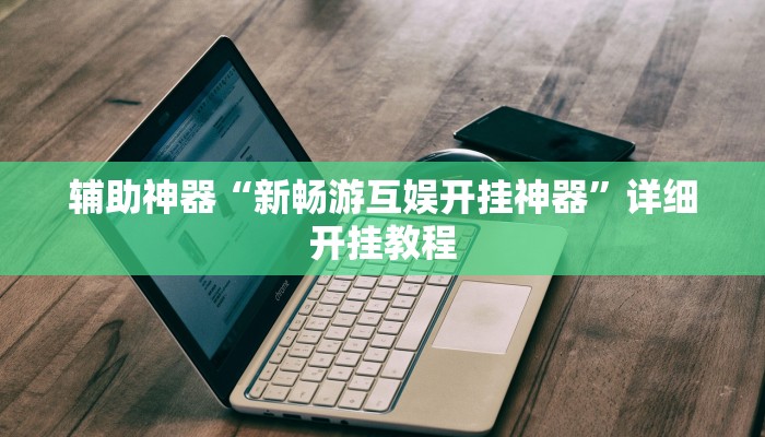 辅助神器“新畅游互娱开挂神器”详细开挂教程