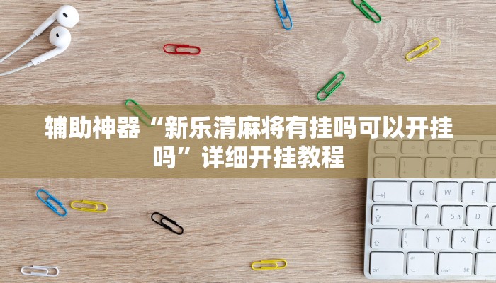 辅助神器“新乐清麻将有挂吗可以开挂吗”详细开挂教程