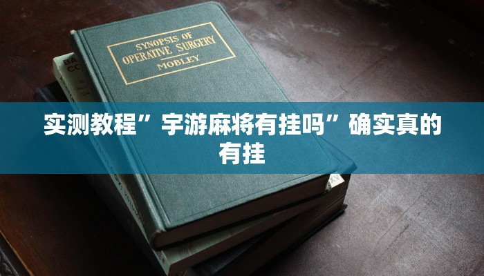 实测教程”宇游麻将有挂吗”确实真的有挂