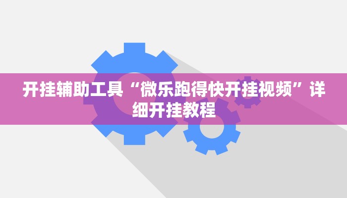 开挂辅助工具“微乐跑得快开挂视频”详细开挂教程