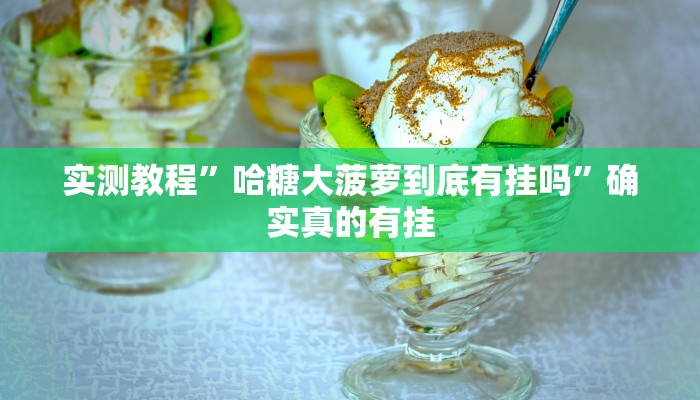 实测教程”哈糖大菠萝到底有挂吗”确实真的有挂