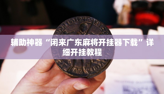 辅助神器“闲来广东麻将开挂器下载”详细开挂教程
