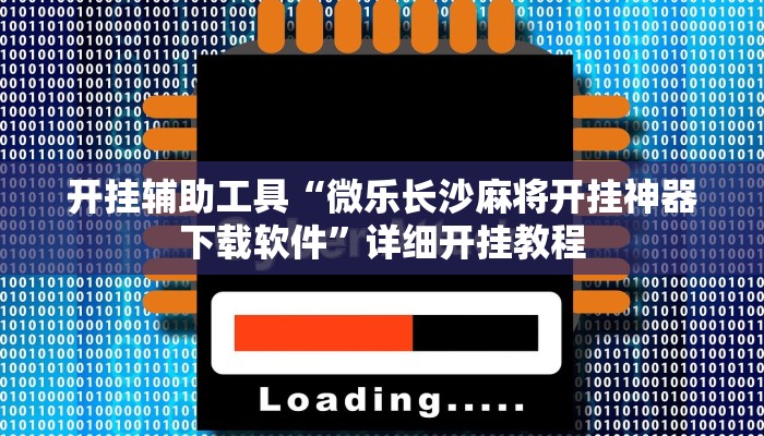 开挂辅助工具“微乐长沙麻将开挂神器下载软件”详细开挂教程