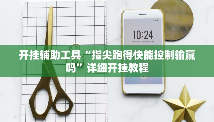 开挂辅助工具“指尖跑得快能控制输赢吗”详细开挂教程