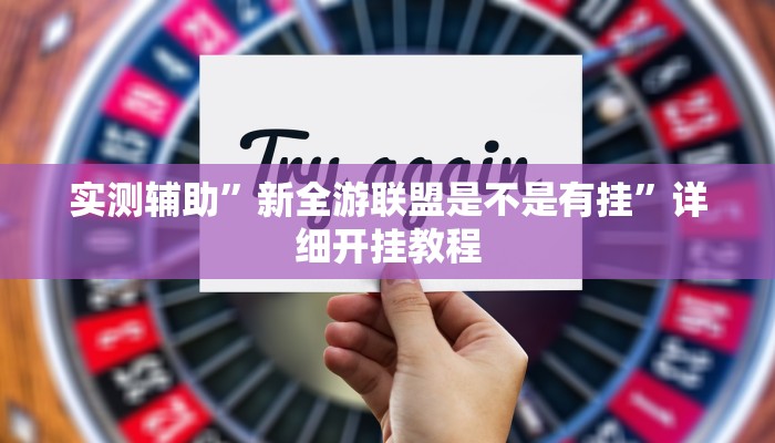实测辅助”新全游联盟是不是有挂”详细开挂教程