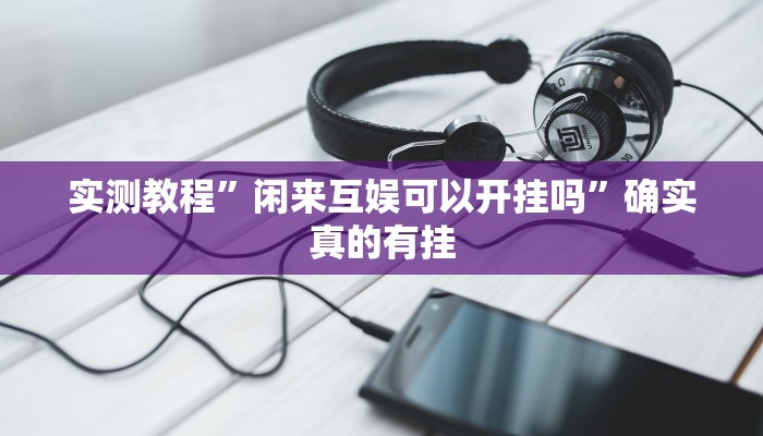 实测教程”闲来互娱可以开挂吗”确实真的有挂
