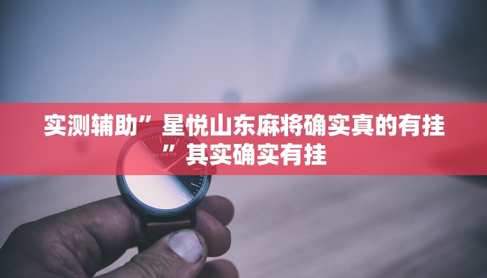 实测辅助”星悦山东麻将确实真的有挂”其实确实有挂
