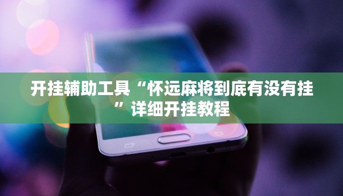 开挂辅助工具“怀远麻将到底有没有挂”详细开挂教程