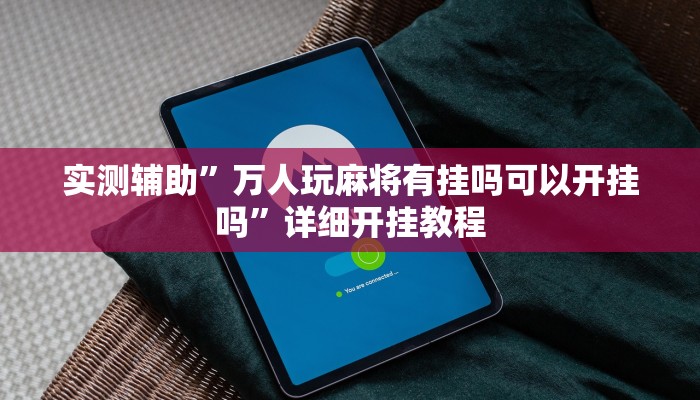 实测辅助”万人玩麻将有挂吗可以开挂吗”详细开挂教程