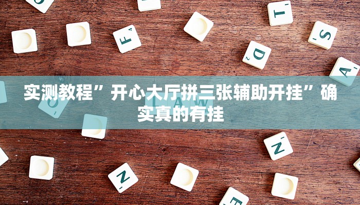 实测教程”开心大厅拼三张辅助开挂”确实真的有挂