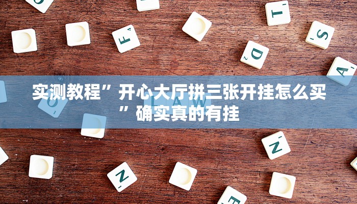 实测教程”开心大厅拼三张开挂怎么买”确实真的有挂