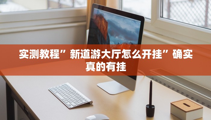 实测教程”新道游大厅怎么开挂”确实真的有挂