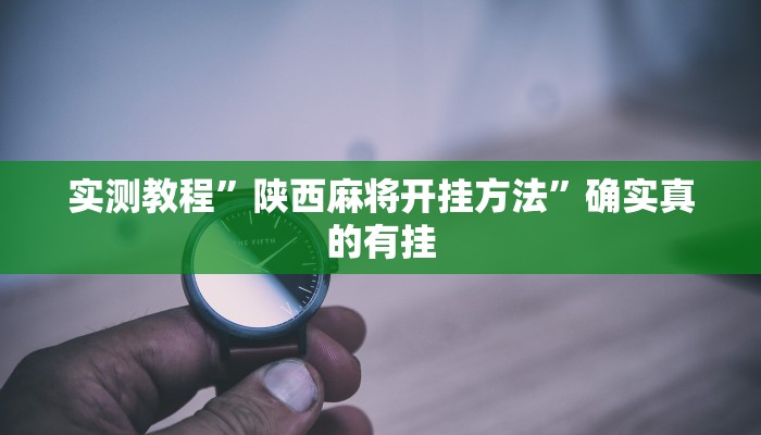 实测教程”陕西麻将开挂方法”确实真的有挂