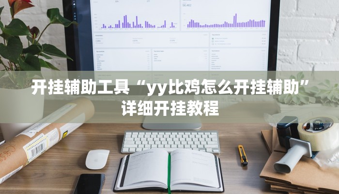 开挂辅助工具“yy比鸡怎么开挂辅助”详细开挂教程