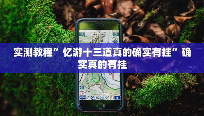 实测教程”忆游十三道真的确实有挂”确实真的有挂