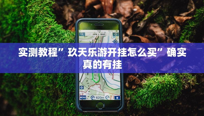 实测教程”玖天乐游开挂怎么买”确实真的有挂