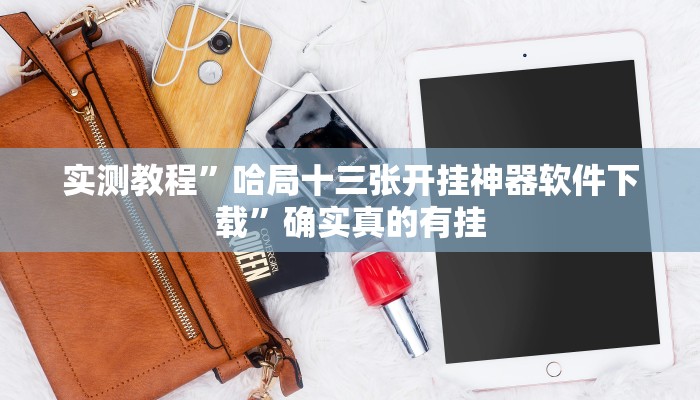 实测教程”哈局十三张开挂神器软件下载”确实真的有挂