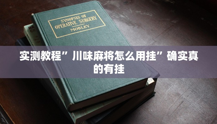 实测教程”川味麻将怎么用挂”确实真的有挂