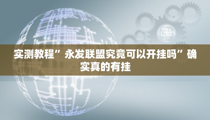 实测教程”永发联盟究竟可以开挂吗”确实真的有挂
