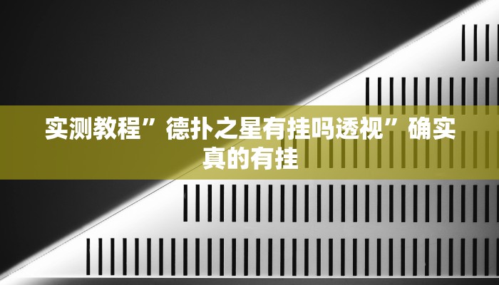 实测教程”德扑之星有挂吗透视”确实真的有挂