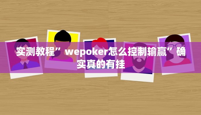 实测教程”wepoker怎么控制输赢”确实真的有挂