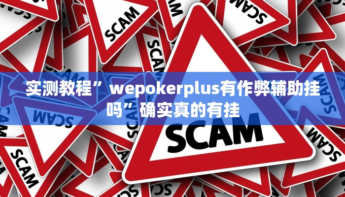 实测教程”wepokerplus有作弊辅助挂吗”确实真的有挂