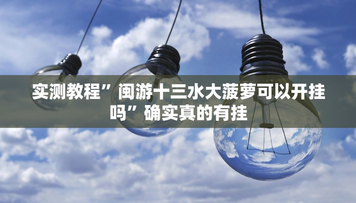 实测教程”闽游十三水大菠萝可以开挂吗”确实真的有挂