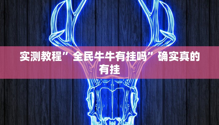 实测教程”全民牛牛有挂吗”确实真的有挂