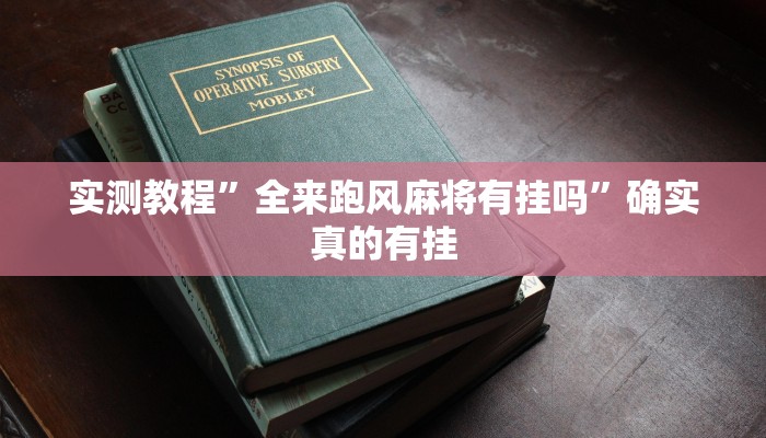实测教程”全来跑风麻将有挂吗”确实真的有挂