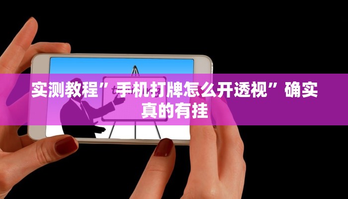 实测教程”手机打牌怎么开透视”确实真的有挂