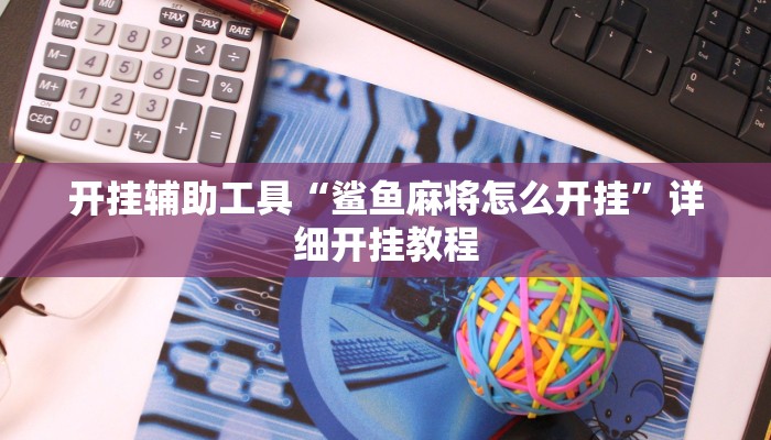 开挂辅助工具“鲨鱼麻将怎么开挂”详细开挂教程