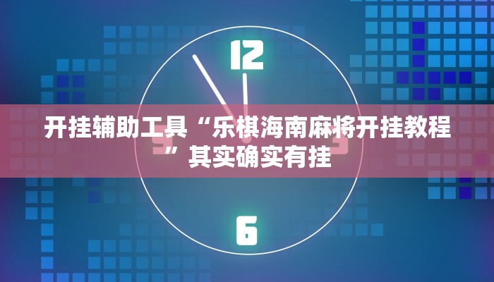 开挂辅助工具“乐棋海南麻将开挂教程”其实确实有挂