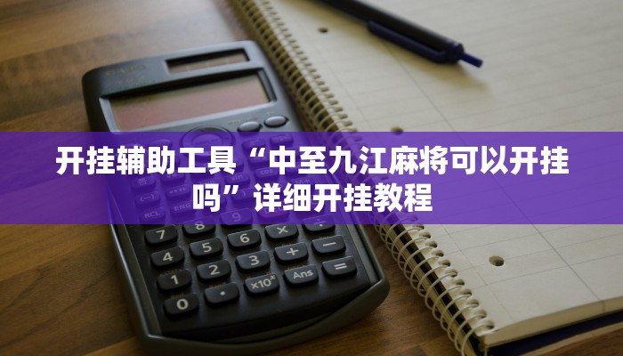 开挂辅助工具“中至九江麻将可以开挂吗”详细开挂教程