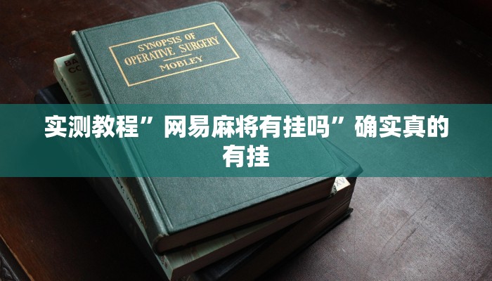 实测教程”网易麻将有挂吗”确实真的有挂