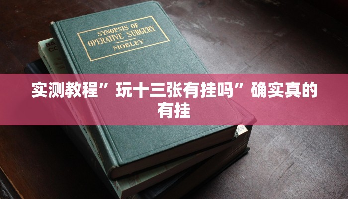 实测教程”玩十三张有挂吗”确实真的有挂