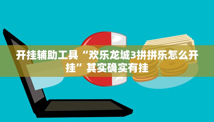 开挂辅助工具“欢乐龙城3拼拼乐怎么开挂”其实确实有挂