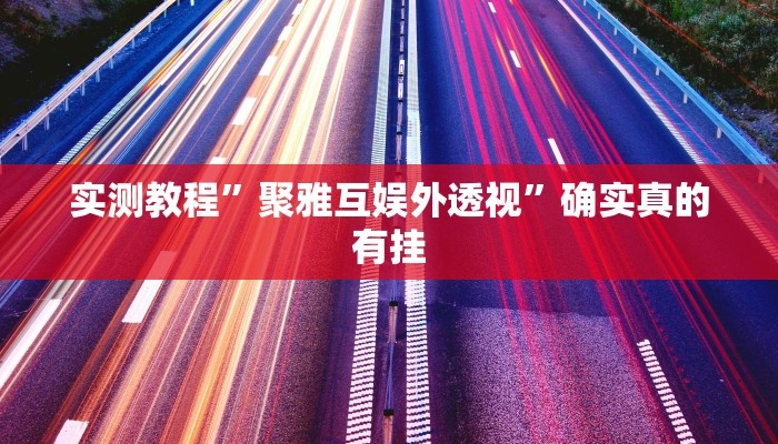 实测教程”聚雅互娱外透视”确实真的有挂