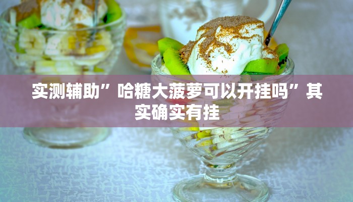 实测辅助”哈糖大菠萝可以开挂吗”其实确实有挂