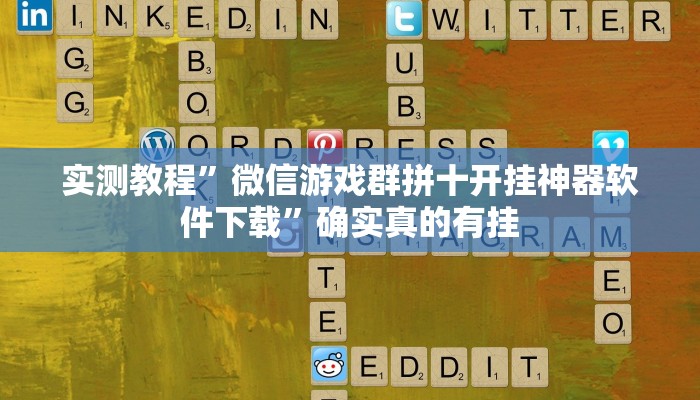 实测教程”微信游戏群拼十开挂神器软件下载”确实真的有挂