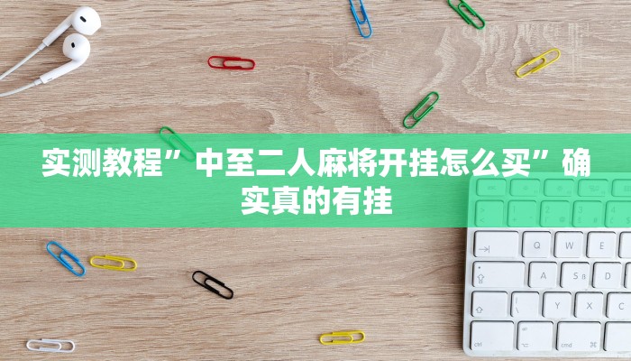 实测教程”中至二人麻将开挂怎么买”确实真的有挂