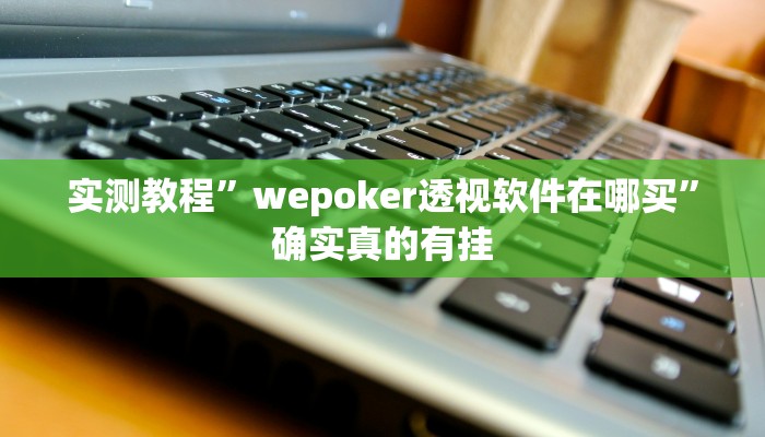 实测教程”wepoker透视软件在哪买”确实真的有挂