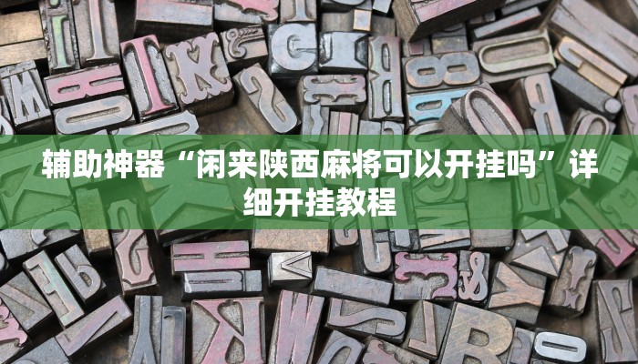 辅助神器“闲来陕西麻将可以开挂吗”详细开挂教程