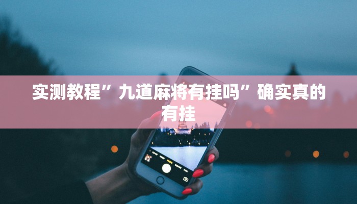 实测教程”九道麻将有挂吗”确实真的有挂