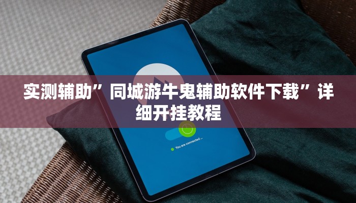实测辅助”同城游牛鬼辅助软件下载”详细开挂教程